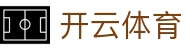 开云·体育（官网）APP下载-KAIYUN SPORTS